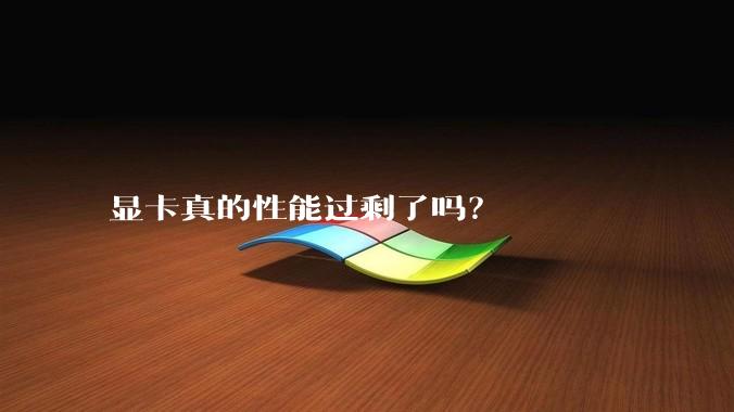 显卡真的性能过剩了吗？
