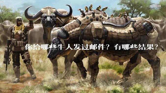 你给哪些牛人发过邮件？有哪些结果？