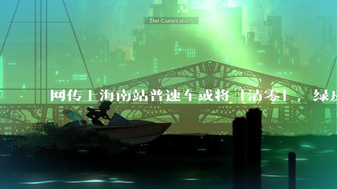 网传上海南站普速车或将「清零」，绿皮车退出历史舞台是否已是大势所趋？