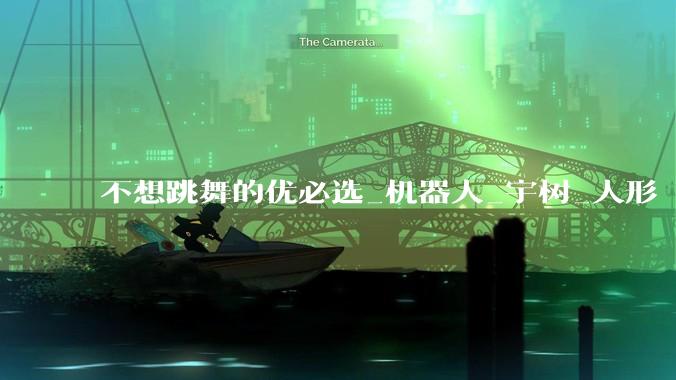 不想跳舞的优必选_机器人_宇树_人形