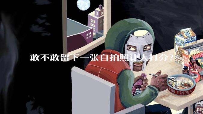 敢不敢留下一张自拍照让人打分？
