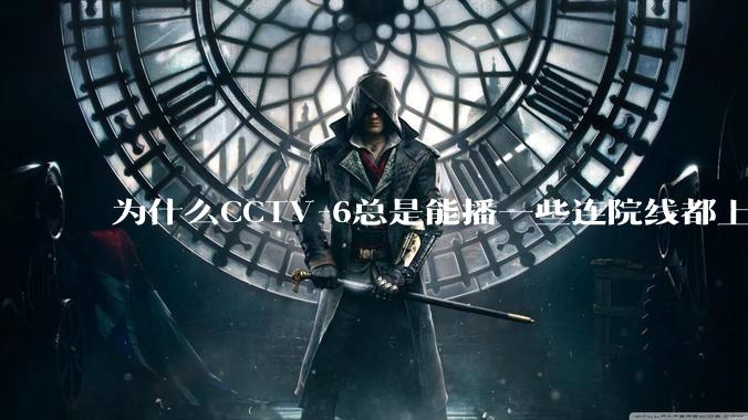 为什么CCTV-6总是能播一些连院线都上不了的电影？