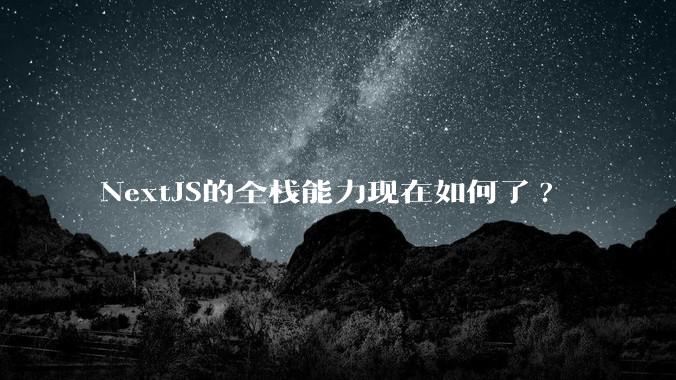 NextJS的全栈能力现在如何了?