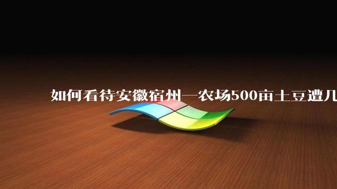 如何看待安徽宿州一农场500亩土豆遭几百名村民哄抢，曝光后民警要求种植户删帖？法不责众？如何有效维权？