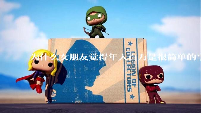 为什么女朋友觉得年入百万是很简单的事？