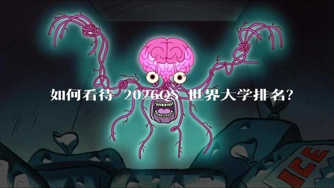 如何看待 2026QS 世界大学排名？